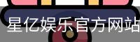 星亿，星亿娱乐登陆，星亿娱乐平台，星亿娱乐app下载